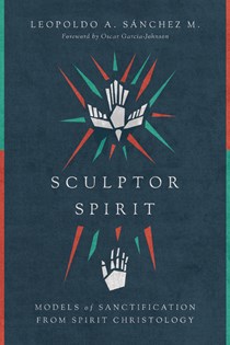 7317 Sculptor Spirit: Models of Sanctification from Spirit Christology, By Leopoldo A. Sánchez M.