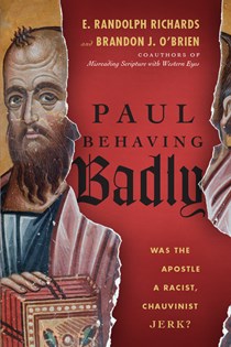 Paul Behaving Badly: Was the Apostle a Racist, Chauvinist Jerk?, By E. Randolph Richards and Brandon J. O'Brien