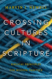 7333 Crossing Cultures in Scripture: Biblical Principles for Mission Practice, By Marvin J. Newell
