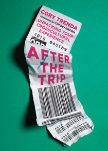 7405 After the Trip: Unpacking Your Crosscultural Experience, By Cory Trenda