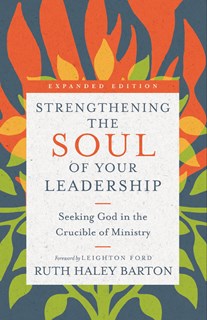 Strengthening the Soul of Your Leadership: Seeking God in the Crucible of Ministry, By Ruth Haley Barton