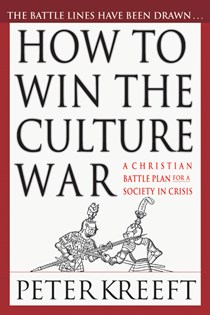 How to Win the Culture War: A Christian Battle Plan for a Society in Crisis, By Peter Kreeft