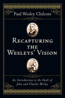 Recapturing the Wesleys' Vision: An Introduction to the Faith of John and Charles Wesley, By Paul Wesley Chilcote