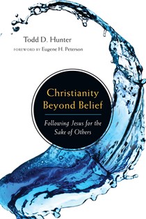 Christianity Beyond Belief: Following Jesus for the Sake of Others, By Todd D. Hunter