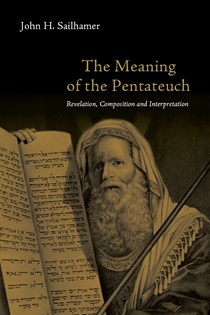 The Meaning of the Pentateuch: Revelation, Composition and Interpretation, By John H. Sailhamer