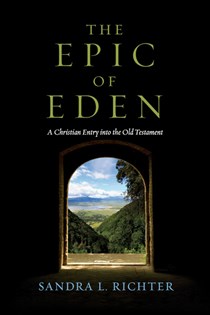The Epic of Eden: A Christian Entry into the Old Testament, By Sandra L. Richter