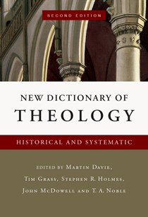 New Dictionary of Theology: Historical and Systematic, Edited by Martin Davie and Tim Grass and Stephen R. Holmes and John McDowell and Thomas A. Noble