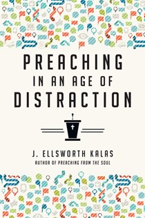 Preaching in an Age of Distraction, By J. Ellsworth Kalas