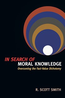 8021 In Search of Moral Knowledge: Overcoming the Fact-Value Dichotomy, By R. Scott Smith