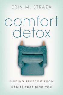 Comfort Detox: Finding Freedom From Habits That Bind You, By Erin M. Straza