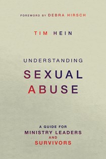 Understanding Sexual Abuse: A Guide for Ministry Leaders and Survivors, By Tim Hein