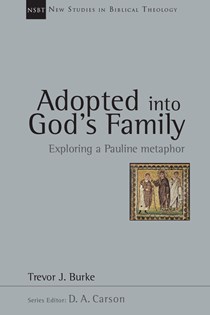 Adopted into God's Family: Exploring a Pauline Metaphor, By Trevor J. Burke