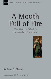A Mouth Full of Fire: The Word of God in the Words of Jeremiah, By Andrew G. Shead