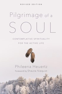 Pilgrimage of a Soul: Contemplative Spirituality for the Active Life, By Phileena Heuertz