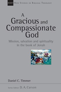 A Gracious and Compassionate God: Mission, Salvation and Spirituality in the Book of Jonah, By Daniel C. Timmer