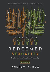 Redeemed Sexuality: 12 Sessions for Healing and Transformation in Community, By Andrew A. Boa