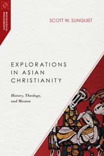 Explorations in Asian Christianity: History, Theology, and Mission, By Scott W. Sunquist