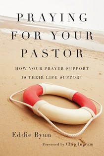 Praying for Your Pastor: How Your Prayer Support Is Their Life Support, By Eddie Byun