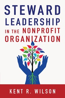 Steward Leadership in the Nonprofit Organization, By Kent R. Wilson