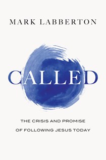 Called: The Crisis and Promise of Following Jesus Today, By Mark Labberton