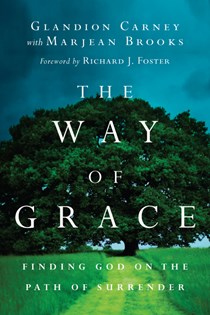 The Way of Grace: Finding God on the Path of Surrender, By Glandion Carney