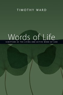 Words of Life: Scripture as the Living and Active Word of God, By Timothy Ward