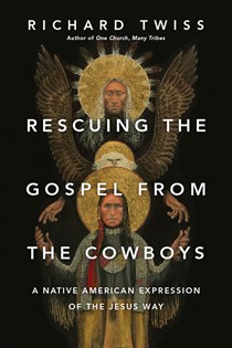9853 Rescuing the Gospel from the Cowboys: A Native American Expression of the Jesus Way, By Richard Twiss