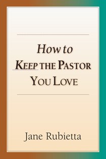 How to Keep the Pastor You Love, By Jane A. Rubietta