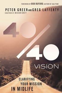 40/40 Vision: Clarifying Your Mission in Midlife, By Peter Greer and Greg Lafferty