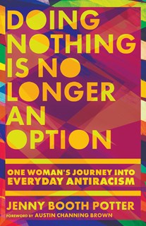 Doing Nothing Is No Longer an Option: One Woman's Journey into Everyday Antiracism, By Jenny Booth Potter