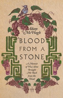 Blood From a Stone: A Memoir of How Wine Brought Me Back from the Dead, By Adam S. McHugh