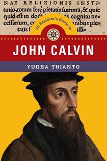 An Explorer's Guide to John Calvin, By Yudha Thianto
