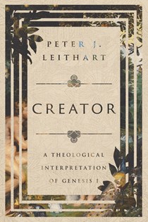 Creator: A Theological Interpretation of Genesis 1, By Peter J. Leithart