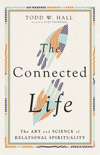 The Connected Life: The Art and Science of Relational Spirituality, By Todd W. Hall