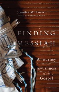 Finding Messiah: A Journey into the Jewishness of the Gospel, By Jennifer M. Rosner
