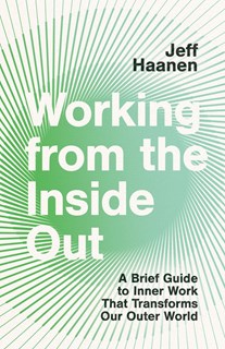 A0331 Working from the Inside Out: A Brief Guide to Inner Work That Transforms Our Outer World, By Jeff Haanen