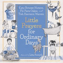 Little Prayers for Ordinary Days, By Tish Harrison Warren and Flo Paris Oakes and Katy Bowser Hutson