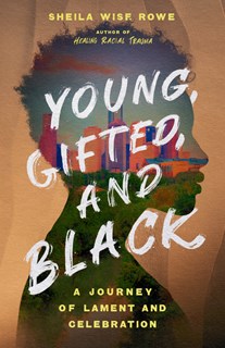 Young, Gifted, and Black: A Journey of Lament and Celebration, By Sheila Wise Rowe