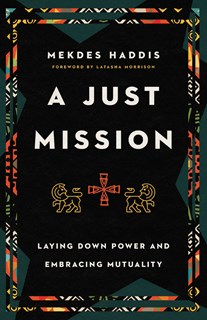 A Just Mission: Laying Down Power and Embracing Mutuality, By Mekdes Haddis