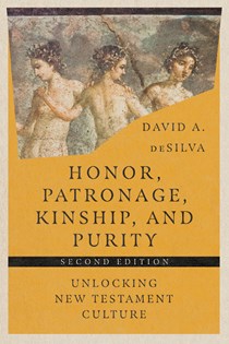 Honor, Patronage, Kinship, & Purity: Unlocking New Testament Culture, By David A. deSilva