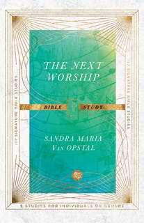 The Next Worship Bible Study, By Sandra Maria Van Opstal