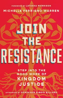 Join the Resistance: Step into the Good Work of Kingdom Justice, By Michelle Ferrigno Warren