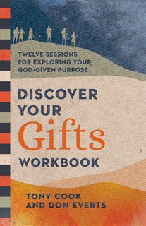 Discover Your Gifts Workbook: Twelve Sessions for Exploring Your God-Given Purpose, By Tony Cook and Don Everts