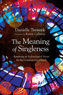 The Meaning of Singleness: Retrieving an Eschatological Vision for the Contemporary Church, By Danielle Treweek