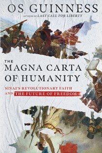 The Magna Carta of Humanity: Sinai's Revolutionary Faith and the Future of Freedom, By Os Guinness
