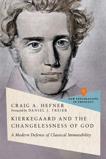 Kierkegaard and the Changelessness of God: A Modern Defense of Classical Immutability, By Craig A. Hefner