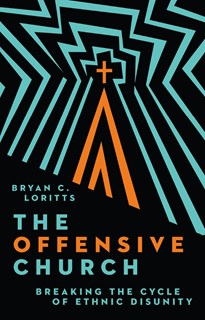 The Offensive Church: Breaking the Cycle of Ethnic Disunity, By Bryan C. Loritts