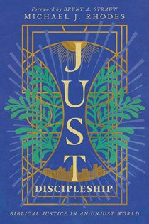 A0601 Just Discipleship: Biblical Justice in an Unjust World, By Michael J. Rhodes