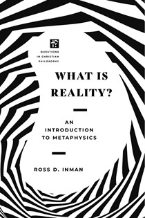 What Is Reality?: An Introduction to Metaphysics, By Ross Inman