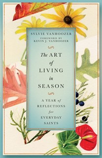 The Art of Living in Season: A Year of Reflections for Everyday Saints, By Sylvie Vanhoozer